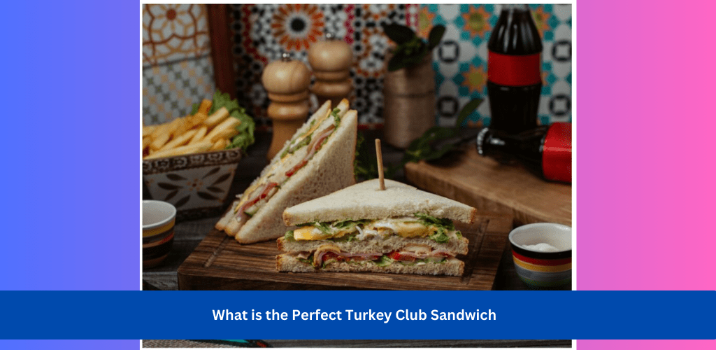What is the Perfact Turkey Club Sandwich
